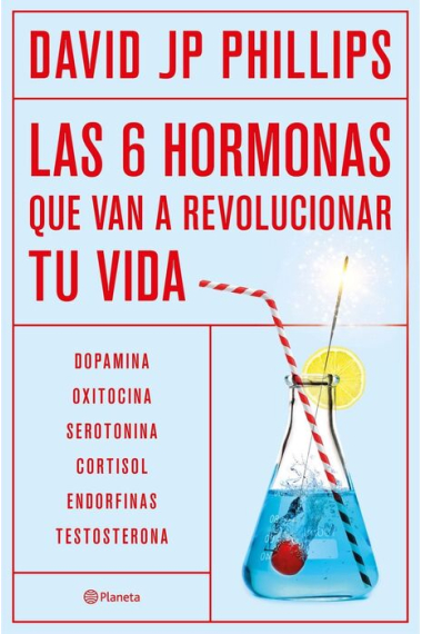 Las seis hormonas que revolucionarán tu vida. Dopamina, Oxitocina, Serotonina, Cortisol, Endorfinas, Testosterona