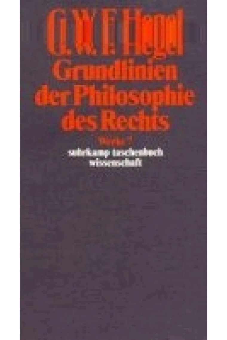 Grundlinien der Philosophie des Rechts oder Naturrecht und Staatswissenschaft im Grundrisse. Werke, Band 7.