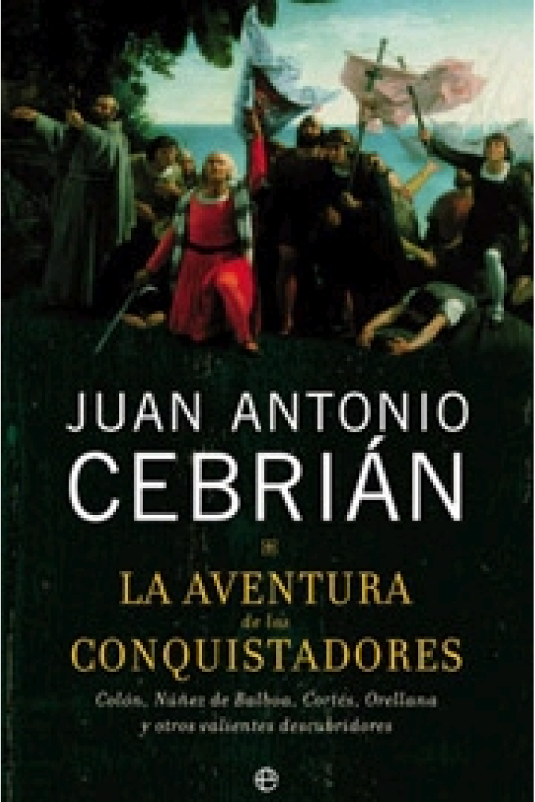 La aventura de los conquistadores. Colón, Núñez de Balboa, Cortés, Orellana y otros valientes descubridores