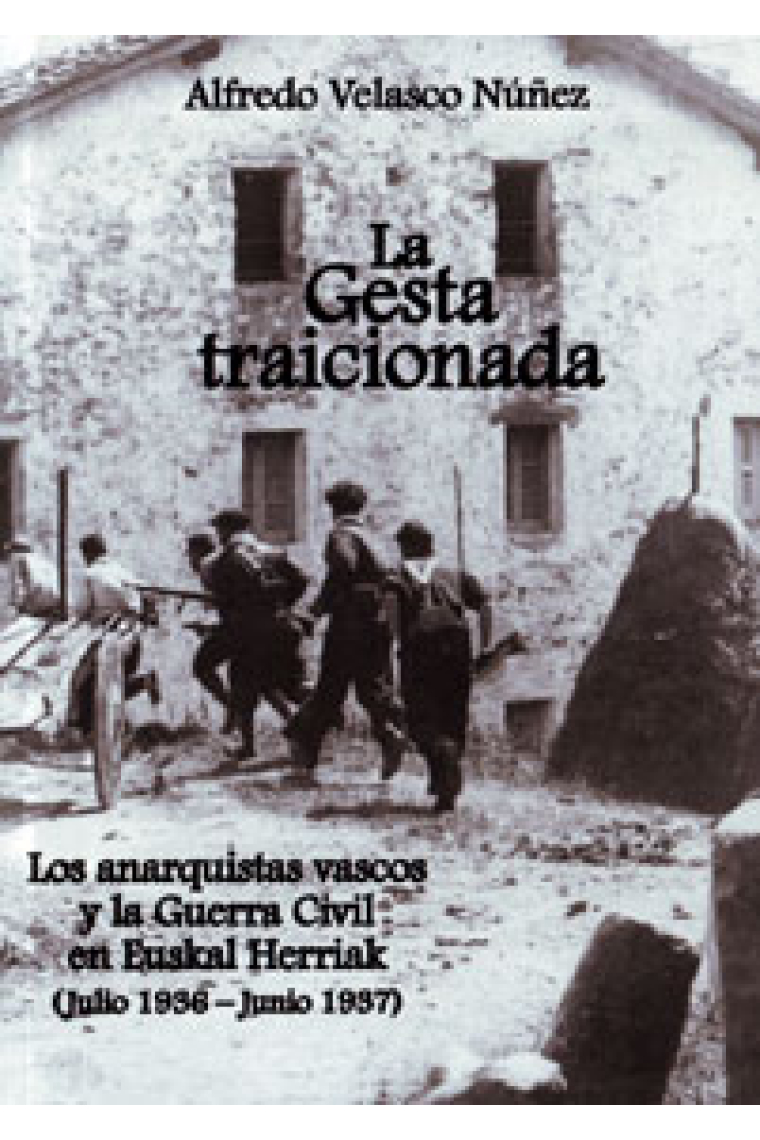 La Gesta traicionada. Los anarquistas vascos y la Guerra Civil en Euskal Herriak (Julio 1936-Junio 1937)