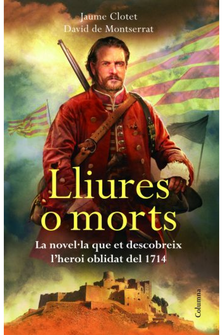 Lliures o morts. La novel·la que et descobreix l'heroi oblidat del 1714