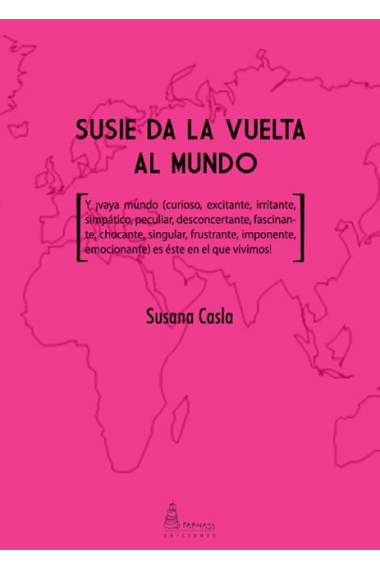 Susie da la vuelta al mundo: y ¡vaya mundo (curioso, excitante, irritante, simpático, peculiar, desconcertante, fascinante, chocante, singular, frustrante, imponente,  emocionante) es éste en el que vivimos!