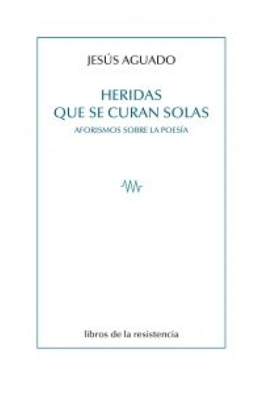 Heridas que se curan solas: aforismos sobre la poesía