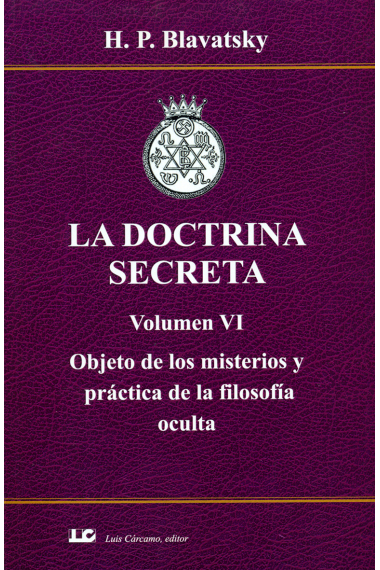 La doctrina secreta (Volumen VI): Objeto de los misterios y práctica de la filosofía oculta