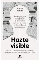 Hazte visible. Estrategias para conseguir que tu producto o servicio aparezca en los medios de comunicación