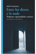 Entre los dioses y la nada: religiones, espiritualidades, ateísmos