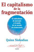 El capitalismo de la fragmentación. El radicalismo de mercado y el sueño de un mundo sin democracia