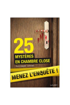 25 mystères en chambre close - Menez l'enquête, étudiez les preuves et résolvez l'énigme !