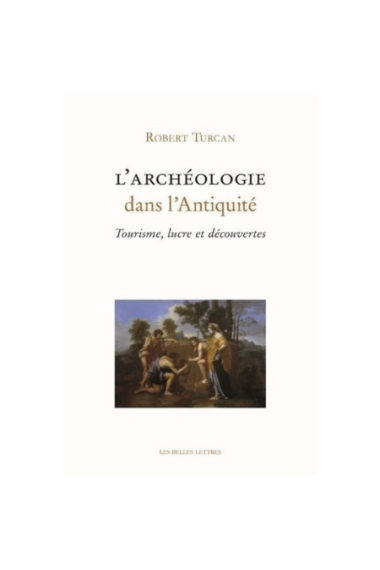 L'Archéologie dans l'Antiquité: tourisme, lucre et découvertes