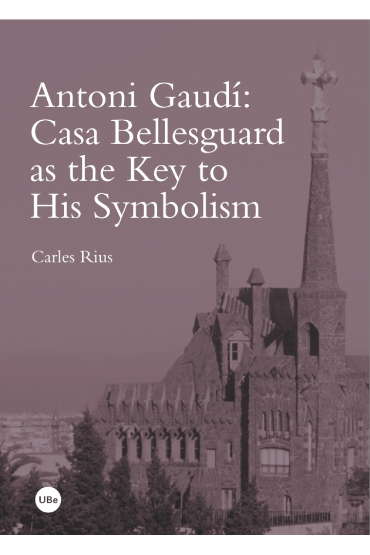 Antoni Gaudí: Casa Bellesguard as the Key to his Symbolism