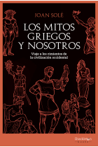 Los mitos griegos y nosotros: viaje a los cimientos de la civilización occidental