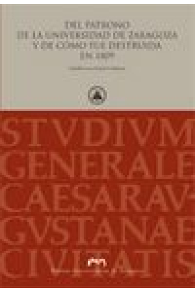 Del patrono de la Universidad de Zaragoza y de cómo fue destruida en 1809