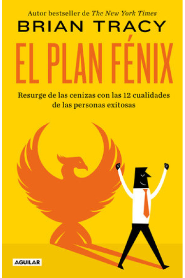 El plan Fénix. Resurge de las cenizas con las 12 cualidades de las personas exitosas