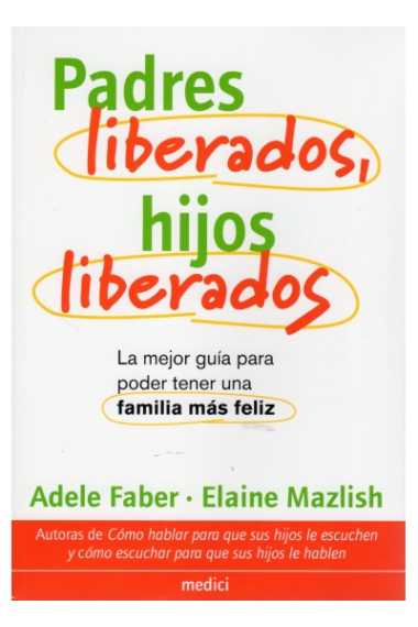 Padres liberados, hijos liberados. Guía para tener una família más feliz