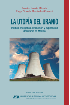 La utopía del uranio. Política energética, extracción y explotación del uranio en México