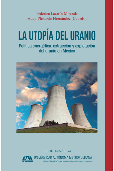 La utopía del uranio. Política energética, extracción y explotación del uranio en México