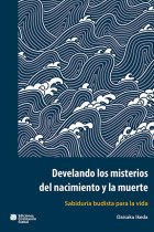 Desvelando los misterios del nacimiento y la muerte. Sabiduría budista para la vida