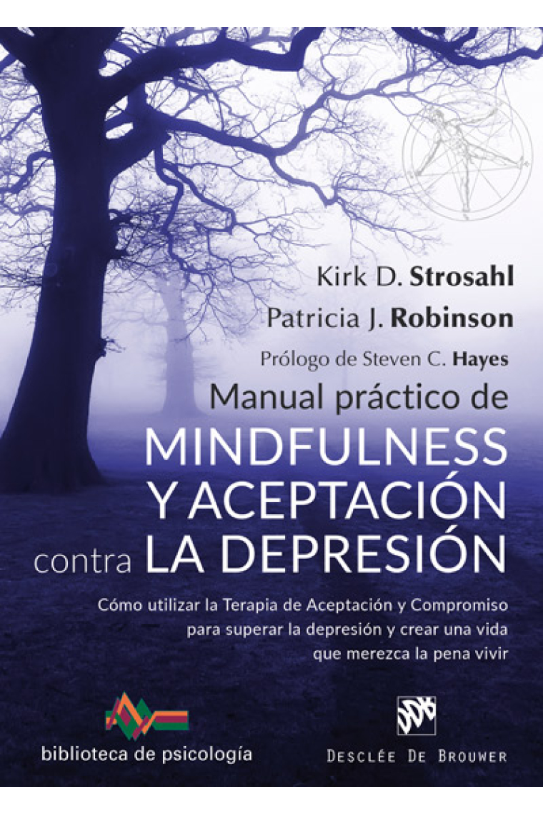 Manual práctico de Mindfulness y Aceptación contra la depresión. Cómo utilizar la Terapia de Aceptación y Compromiso para superar la depresión y crear una vida que merezca la pena vivir