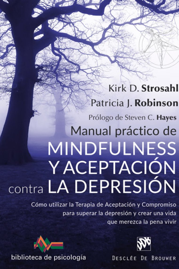 Manual práctico de Mindfulness y Aceptación contra la depresión. Cómo utilizar la Terapia de Aceptación y Compromiso para superar la depresión y crear una vida que merezca la pena vivir