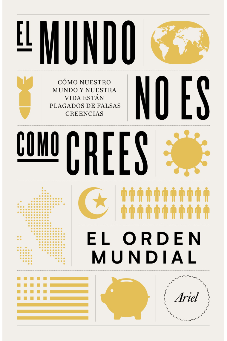 El mundo no es como crees. El Orden Mundial. Cómo nuestro mundo y nuestra vida están plagados de falsas creencias