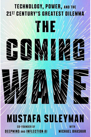 The Coming Wave: Technology, Power, and the Twenty-first Century's Greatest Dilemma