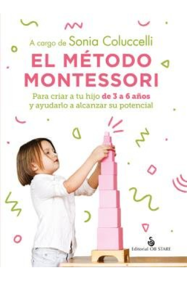 El método Montessori. Para criar a tu hijo de 3 a 6 años y ayudarlo a alcanzar su potencial