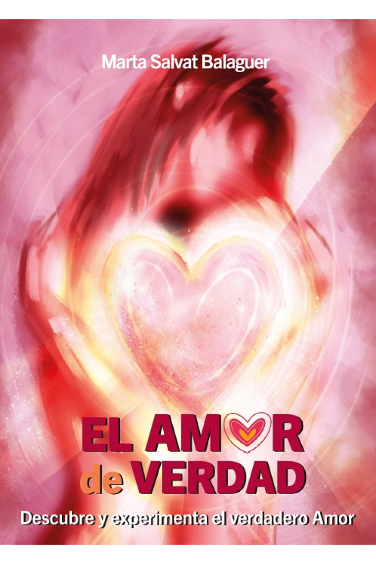 El amor de verdad. Descubre y experimenta el verdadero amor