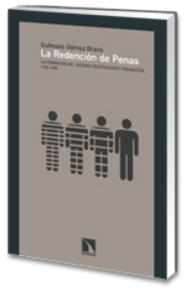 La redención de penas. La formación del sistema penitenciario franquista, 1936-1950