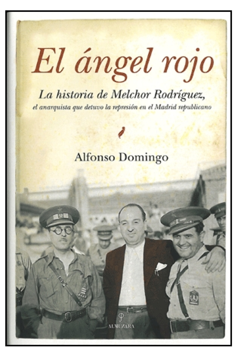 El ángel rojo. Historia del anarquista Melchor Rodríguez, el anarquista que detuvo la represión en el Madrid republicano