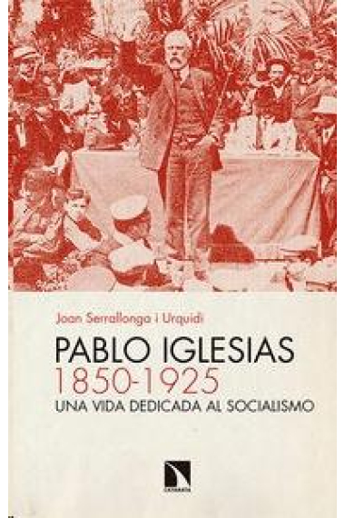 Pablo Iglesias (1850-1925). Una vida dedicada al socialismo