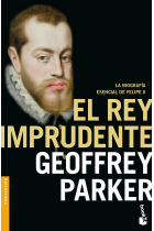 El rey imprudente. La biografía esencial de Felipe II