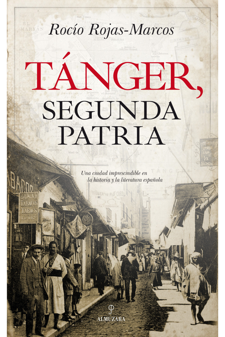 Tánger, segunda patria. Una ciudad imprescindible en la historia y la literatura española