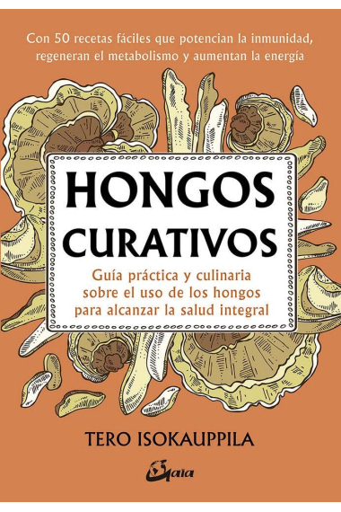 Hongos curativos. Guía práctica y culinaria sobre el uso de los hongos para alcanzar la salud integral