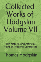 Collected Works of Thomas Hodgskin Volume VII: The Natural and Artificial Right of Property Contrasted