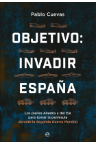 Objetivo: invadir España. Los planes aliados y del Eje para tomar la península durante la Segunda Guerra Mundial