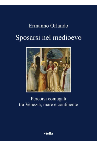 Sposarsi nel Medioevo. Percorsi coniugali tra Venezia, mare e continente