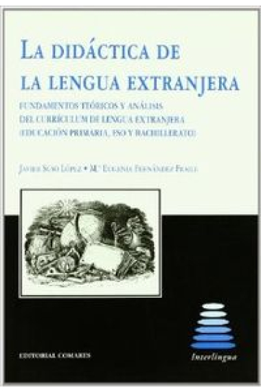 La didáctica de la lengua extranjera. Fundamentos teóricos y análisis del currículum de Lengua Extranjera (Ed. Primaria, ESO y Bachillerato)