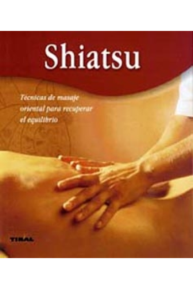 Shiatsu. Técnicas de masaje oriental para recuperar el equilibrio