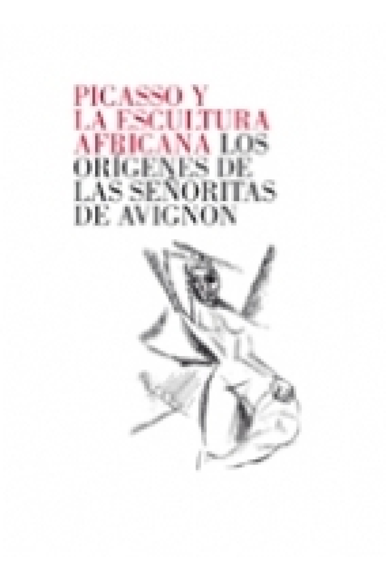 Picasso y la escultura africana. Los orígenes de las señoritas de Avignon