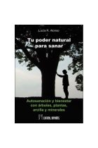 Tu poder natural para sanar. Autosanación y bienestar con árboles, plantas, arcilla y minerales