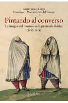 Pintando al converso. La imagen del morisco en la península ibérica (1492-1614)