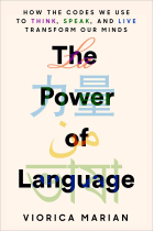 The Power of Language: How the Codes We Use to Think, Speak, and Live Transform Our Minds