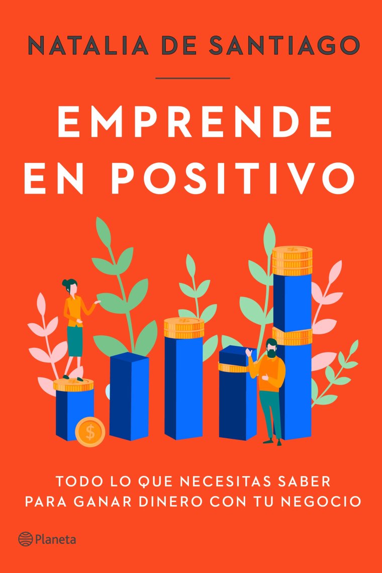 Emprende en positivo. Todo lo que necesitas saber para ganar dinero con tu negocio