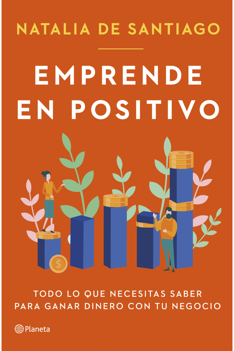 Emprende en positivo. Todo lo que necesitas saber para ganar dinero con tu negocio