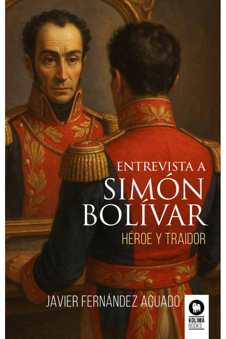 Entrevista a Simón Bolívar. Héroe y traidor