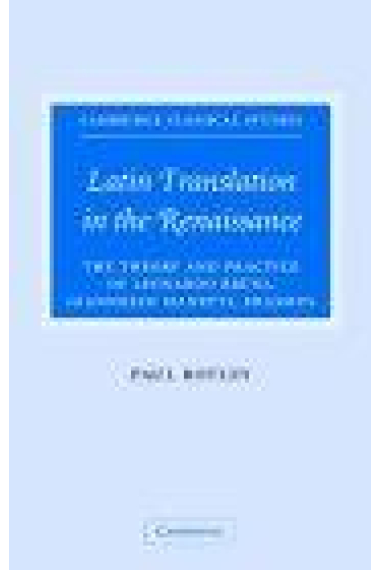 Latin translation in the Renaissance: the theory and practice of Leonardo Bruni, Giannozzo Manetti,  and Desiderius Erasmus