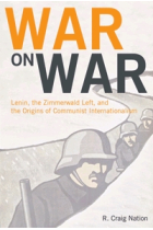 War on war. Lenin, the Zimmerwald Left, and the Origins of Communist Internationalism