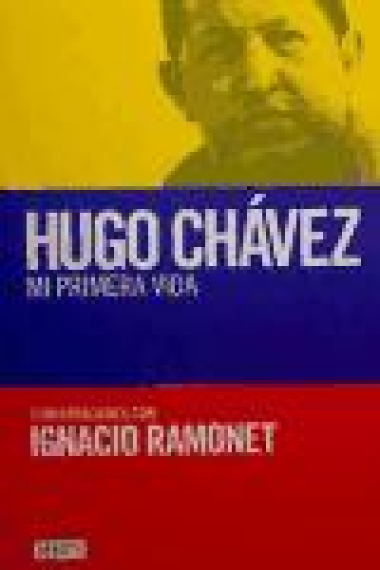 Hugo Chávez. Mi primera vida. Conversaciones con Ignacio Ramonet