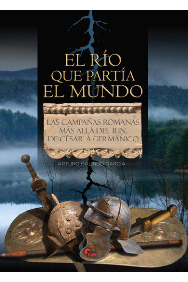 El río que partía el mundo. Las campañas romanas más allá del Rin. De César a Germánico