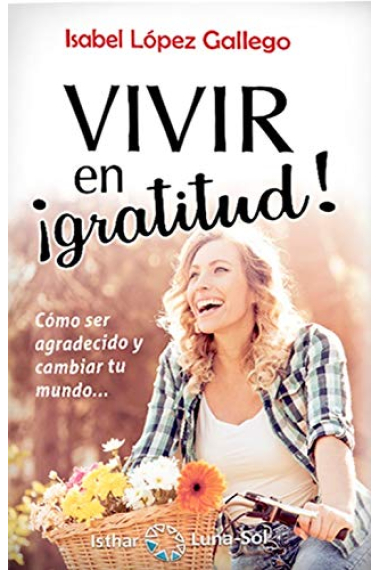 Vivir en ¡gratitud!. Cómo ser agradecido y cambiar tu mundo